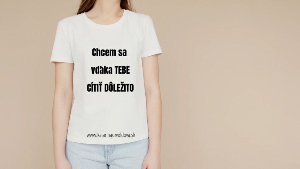 Chcem sa vďaka tebe cítiť dôležito.